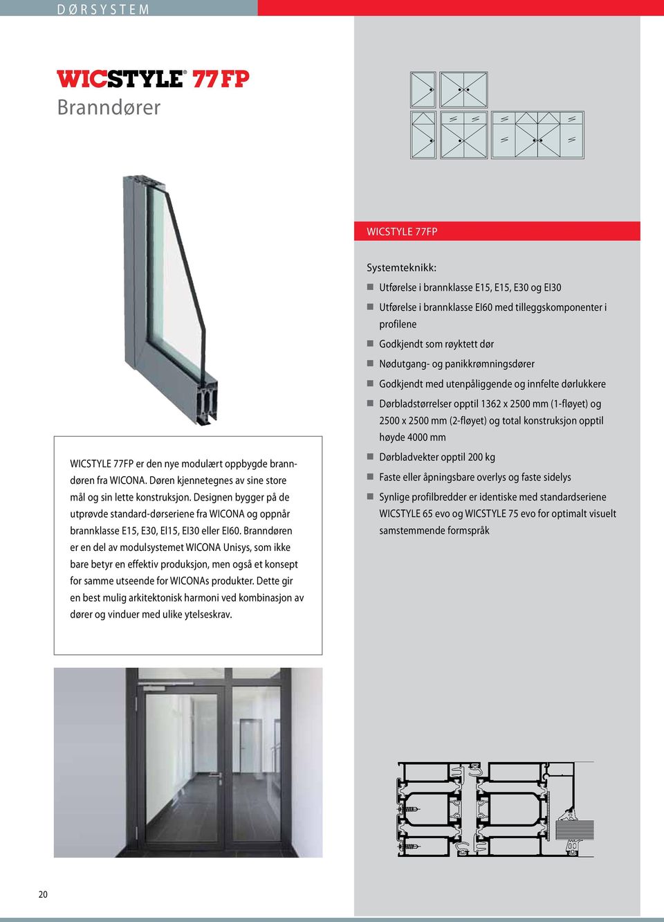 Døren kjennetegnes av sine store mål og sin lette konstruksjon. Designen bygger på de utprøvde standard-dørseriene fra WICONA og oppnår brannklasse E15, E30, El15, EI30 eller EI60.