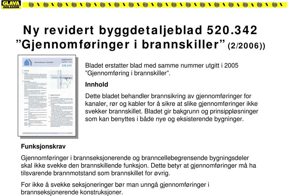 Bladet gir bakgrunn og prinsippløsninger som kan benyttes i både nye og eksisterende bygninger.