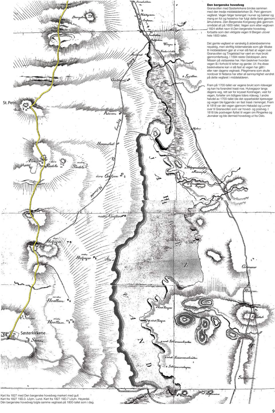 Vegen som etter vegloven i 1824 skiftet navn til Den bergenske hovedveg, fortsatte som den viktigste vegen til Bergen utover hele 1800-tallet.