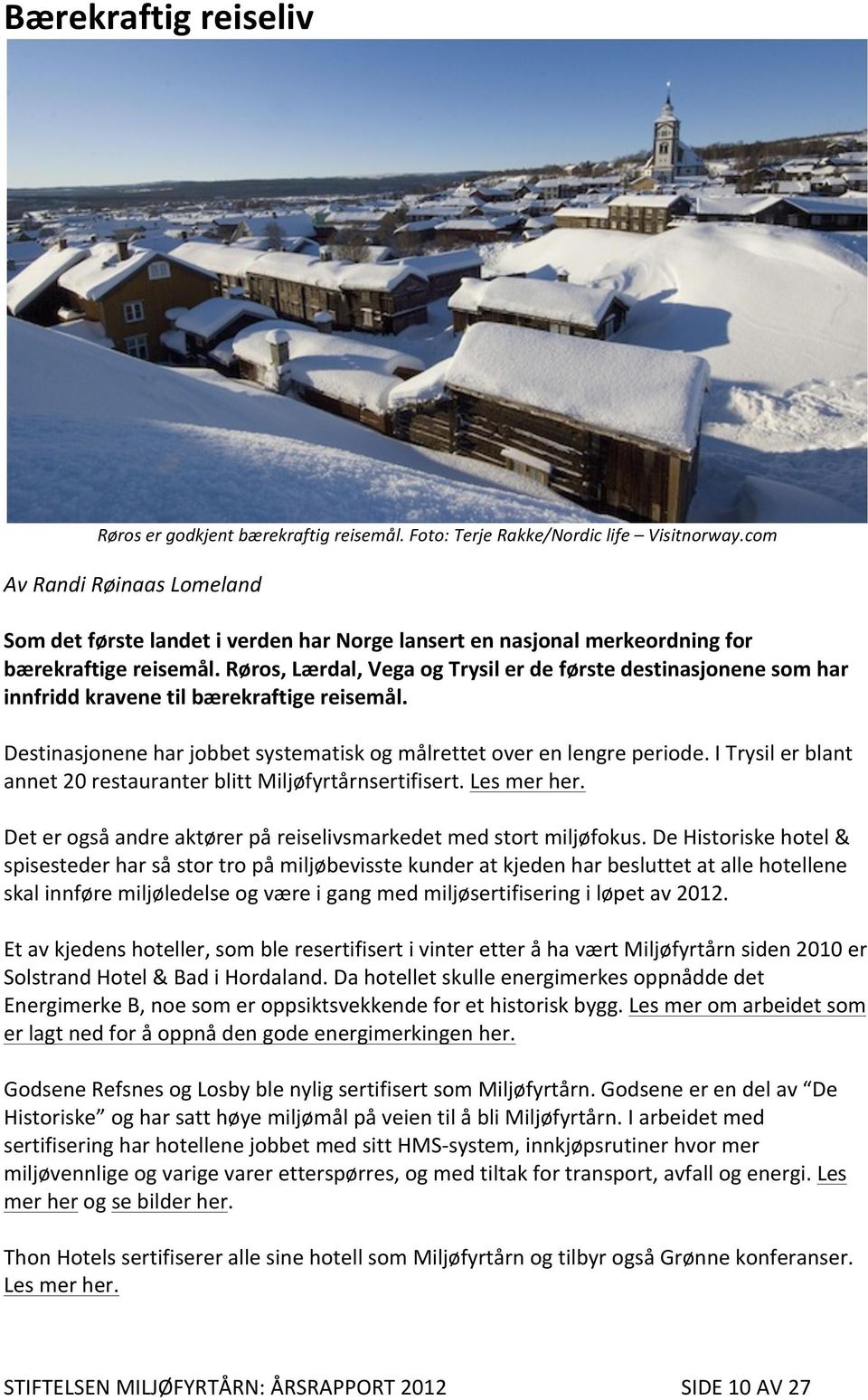 Røros, Lærdal, Vega og Trysil er de første destinasjonene som har innfridd kravene til bærekraftige reisemål. Destinasjonene har jobbet systematisk og målrettet over en lengre periode.