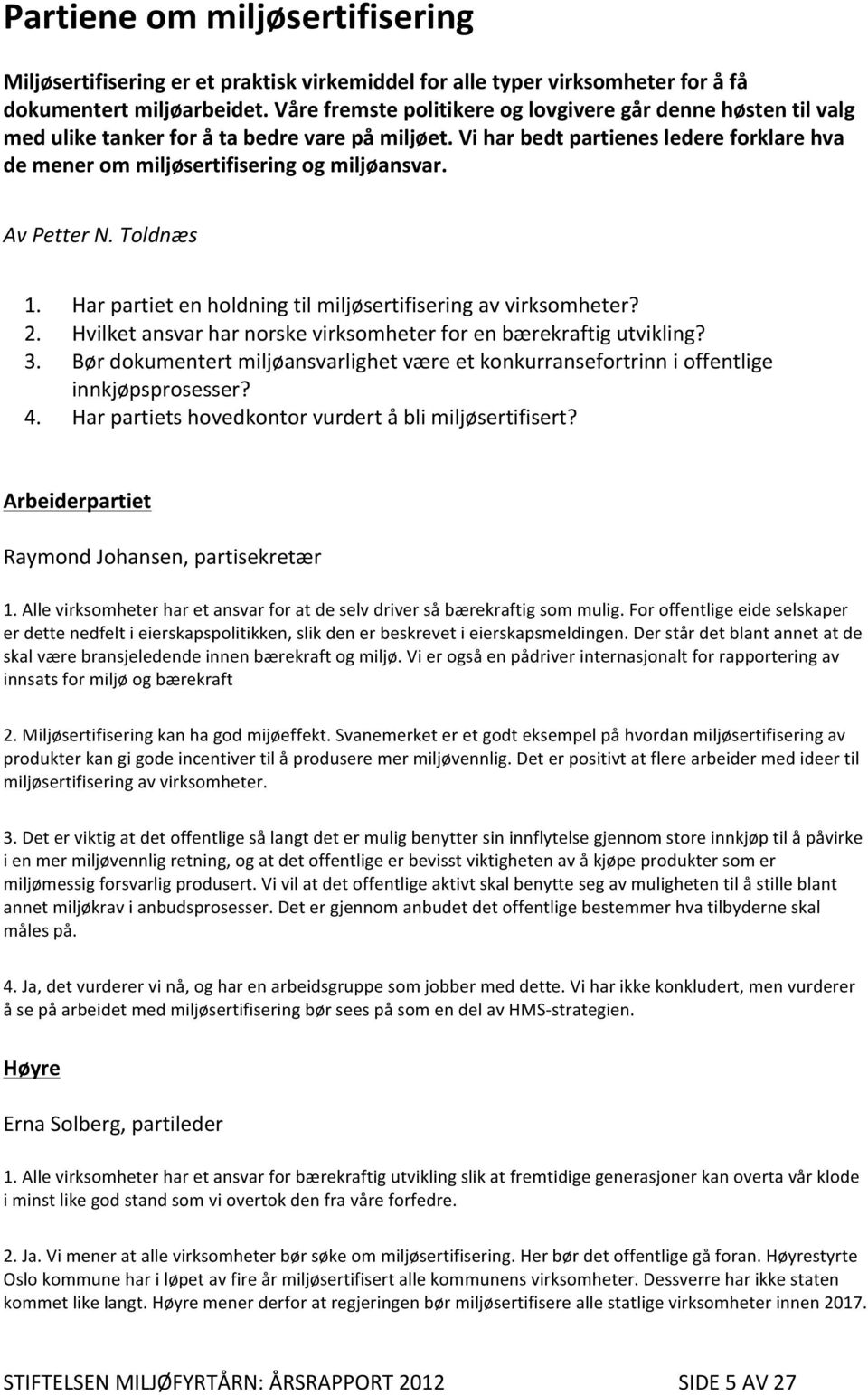 Av Petter N. Toldnæs 1. Har partiet en holdning til miljøsertifisering av virksomheter? 2. Hvilket ansvar har norske virksomheter for en bærekraftig utvikling? 3.