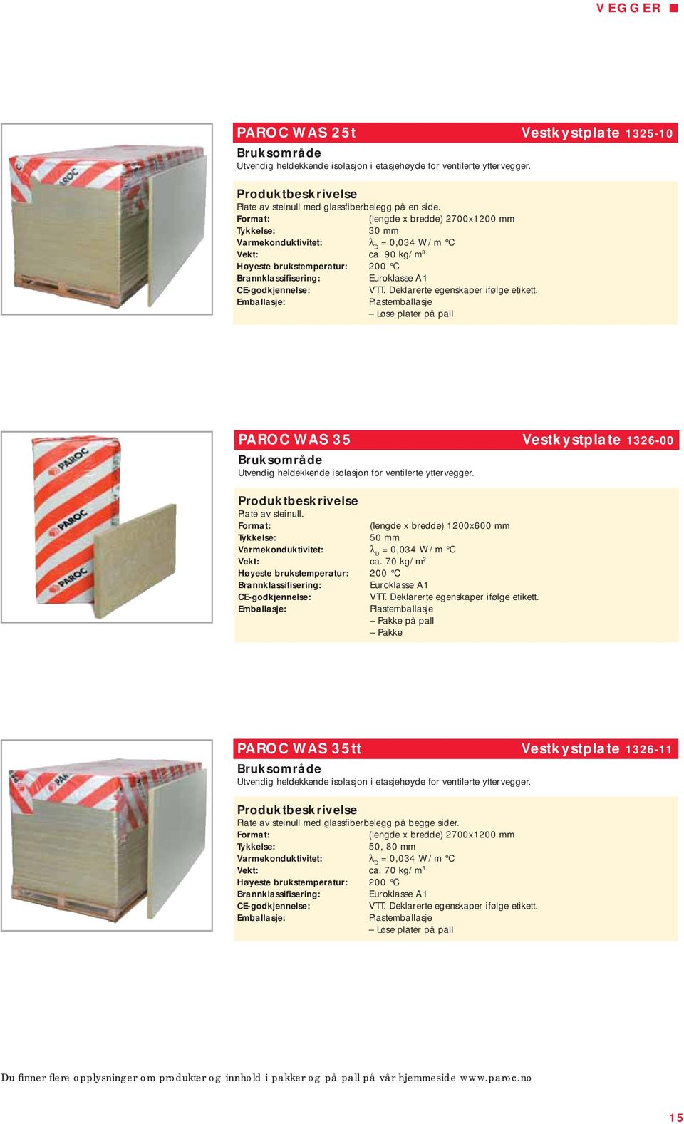 (lengde x bredde) 1200x600 mm 50 mm = 0,034 W/m C Vekt: ca. 70 kg/m 3 på pall PAROC WAS 35tt Vestkystplate 1326-11 Utvendig heldekkende isolasjon i etasjehøyde for ventilerte yttervegger.