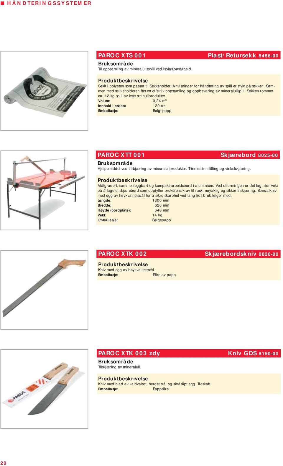Volum: 0,24 m 3 Innhold i esken: 120 stk. Bølgepapp PAROC XTT 001 Skjærebord 8025-00 Hjelpemiddel ved tilskjæring av mineralullprodukter. Trinnløs innstilling og vinkelskjæring.