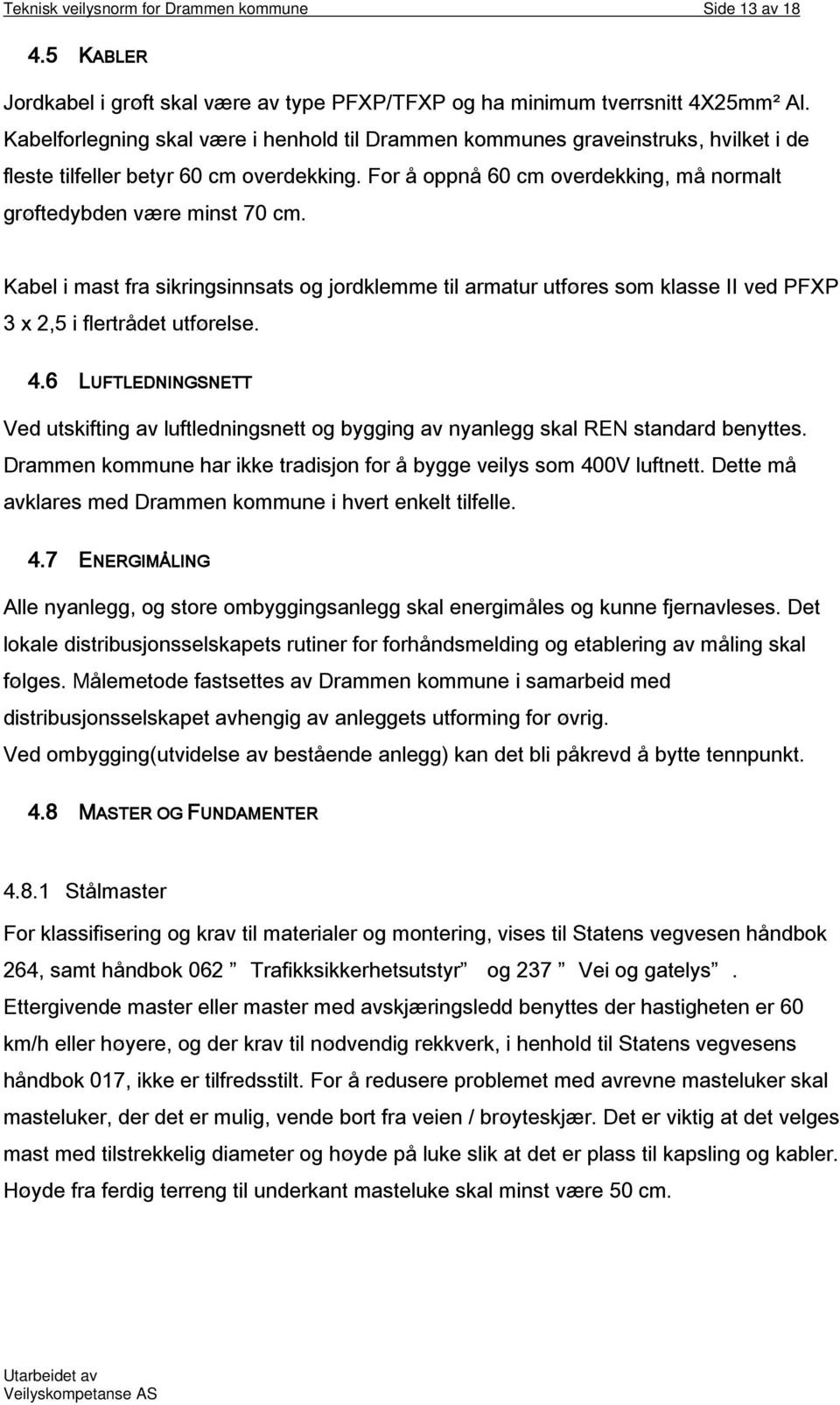 Kabel i mast fra sikringsinnsats og jordklemme til armatur utføres som klasse II ved PFXP 3 x 2,5 i flertrådet utførelse. 4.