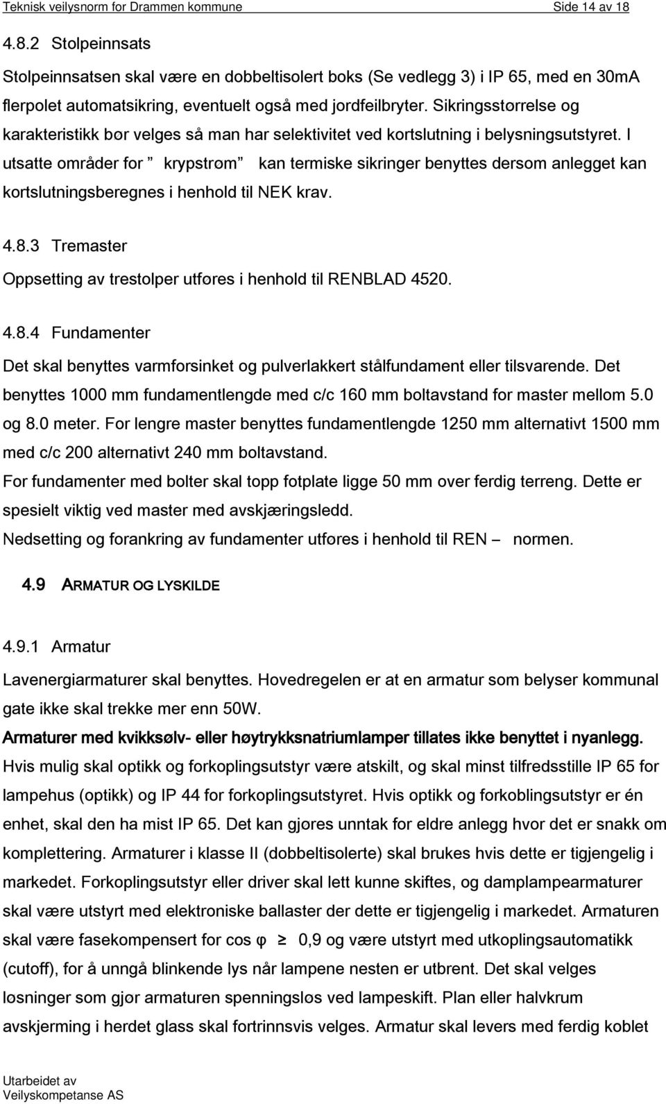 Sikringsstørrelse og karakteristikk bør velges så man har selektivitet ved kortslutning i belysningsutstyret.