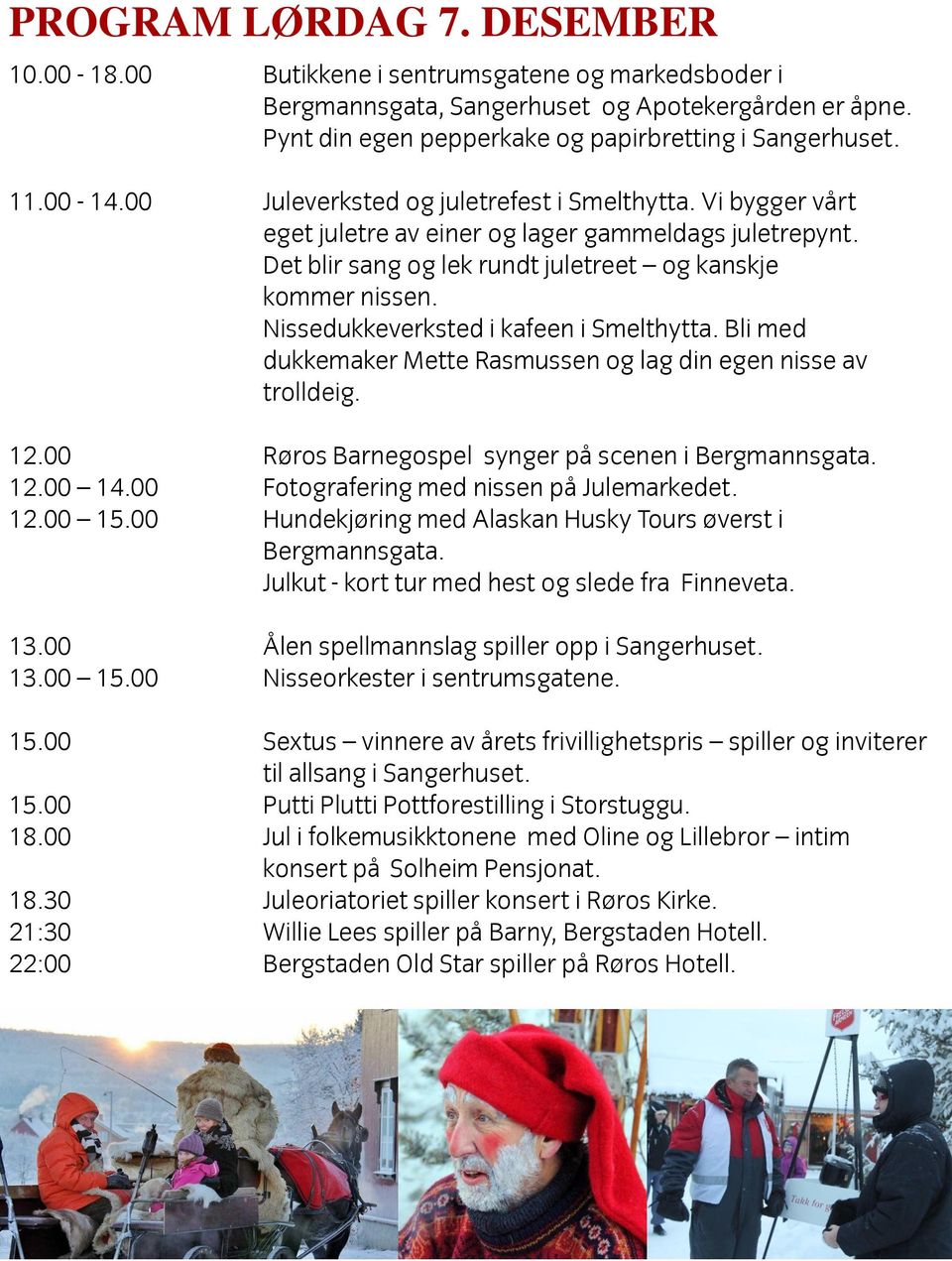 Nissedukkeverksted i kafeen i Smelthytta. Bli med dukkemaker Mette Rasmussen og lag din egen nisse av trolldeig. 12.00 Røros Barnegospel synger på scenen i Bergmannsgata. 12.00 14.