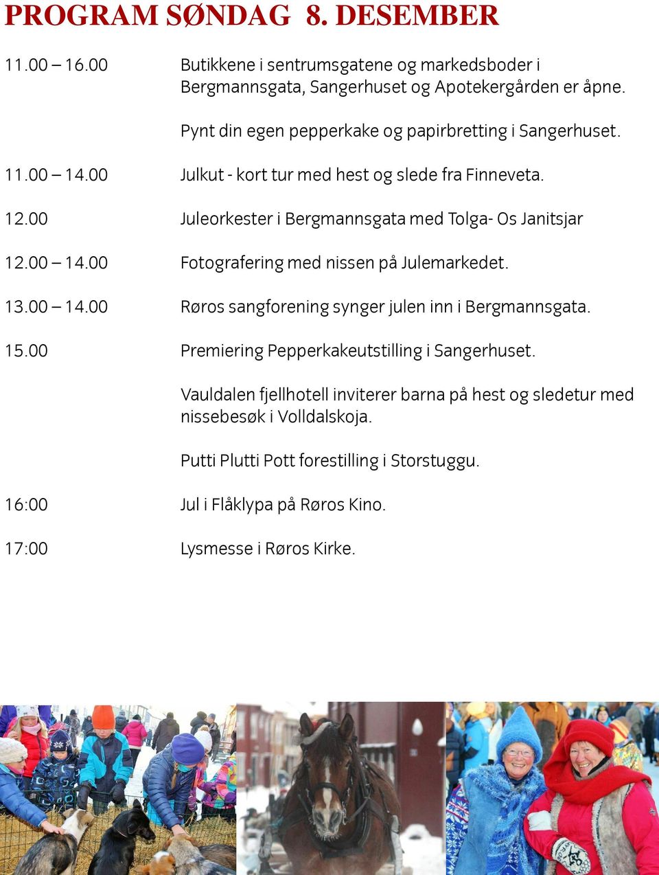 00 Juleorkester i Bergmannsgata med Tolga- Os Janitsjar 12.00 14.00 Fotografering med nissen på Julemarkedet. 13.00 14.00 Røros sangforening synger julen inn i Bergmannsgata.