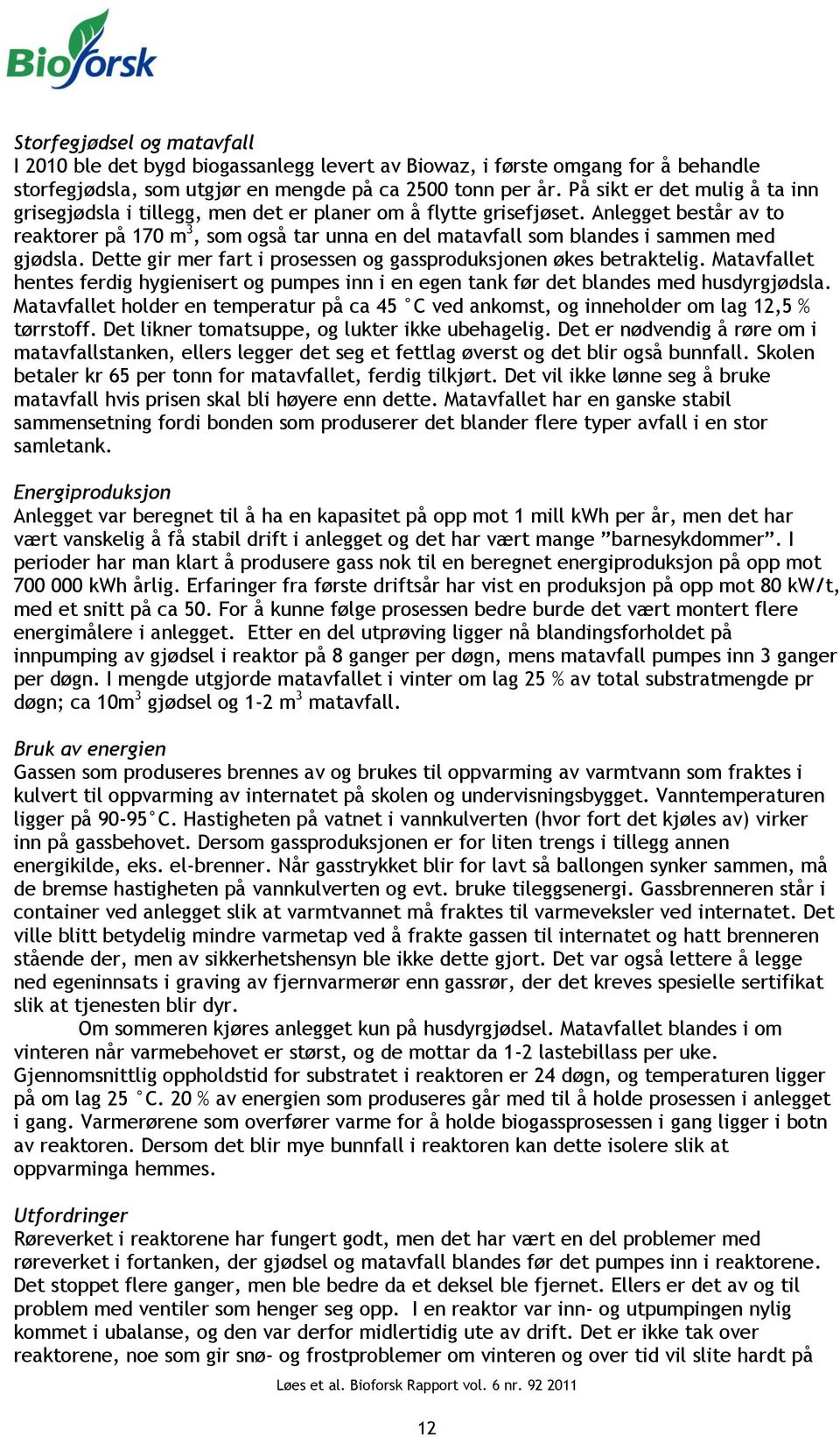 Anlegget består av to reaktorer på 170 m 3, som også tar unna en del matavfall som blandes i sammen med gjødsla. Dette gir mer fart i prosessen og gassproduksjonen økes betraktelig.