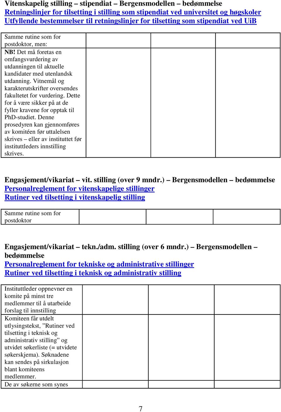 Vitnemål og karakterutskrifter oversendes fakultetet for vurdering. Dette for å være sikker på at de fyller kravene for opptak til PhD-studiet.