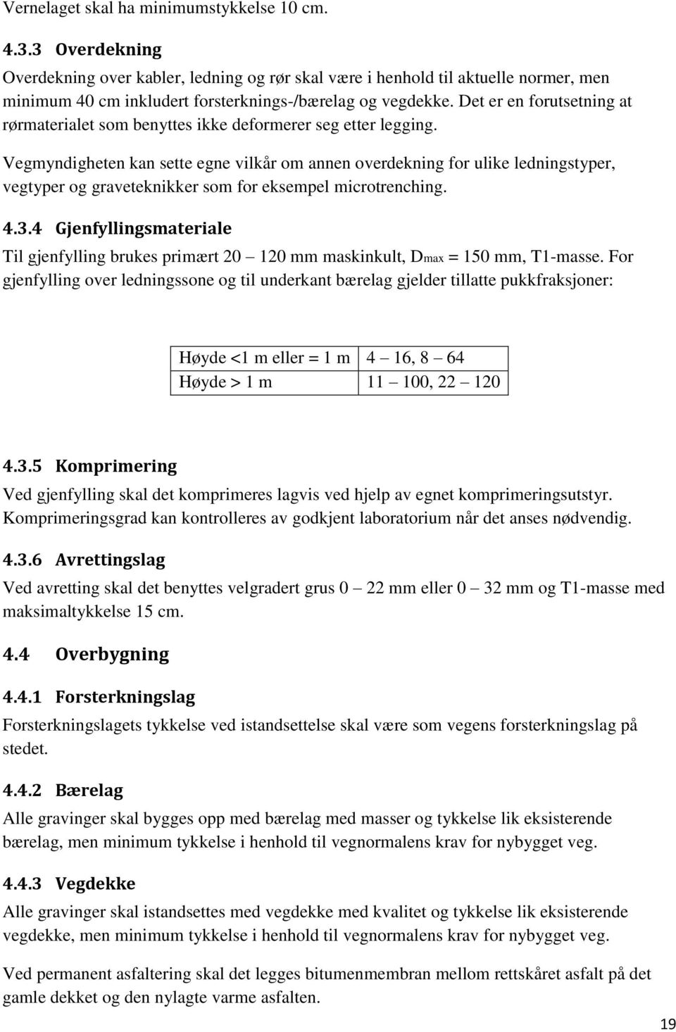 Det er en forutsetning at rørmaterialet som benyttes ikke deformerer seg etter legging.