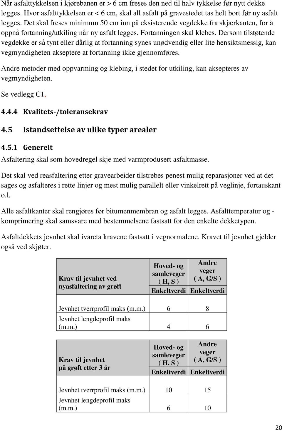 Dersom tilstøtende vegdekke er så tynt eller dårlig at fortanning synes unødvendig eller lite hensiktsmessig, kan vegmyndigheten akseptere at fortanning ikke gjennomføres.