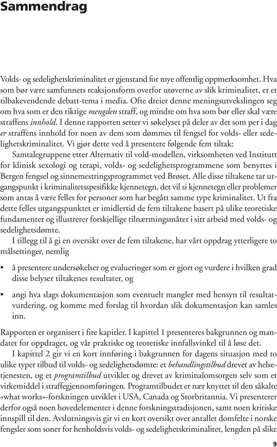 Ofte dreier denne meningsutvekslingen seg om hva som er den riktige mengden straff, og mindre om hva som bør eller skal være straffens innhold.