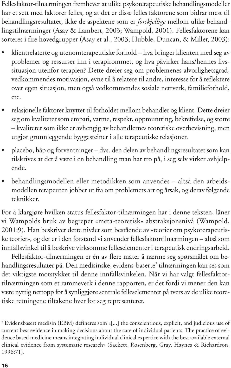 , 2003; Hubble, Duncan, & Miller, 2003): klientrelaterte og utenomterapeutiske forhold hva bringer klienten med seg av problemer og ressurser inn i terapirommet, og hva påvirker hans/hennes