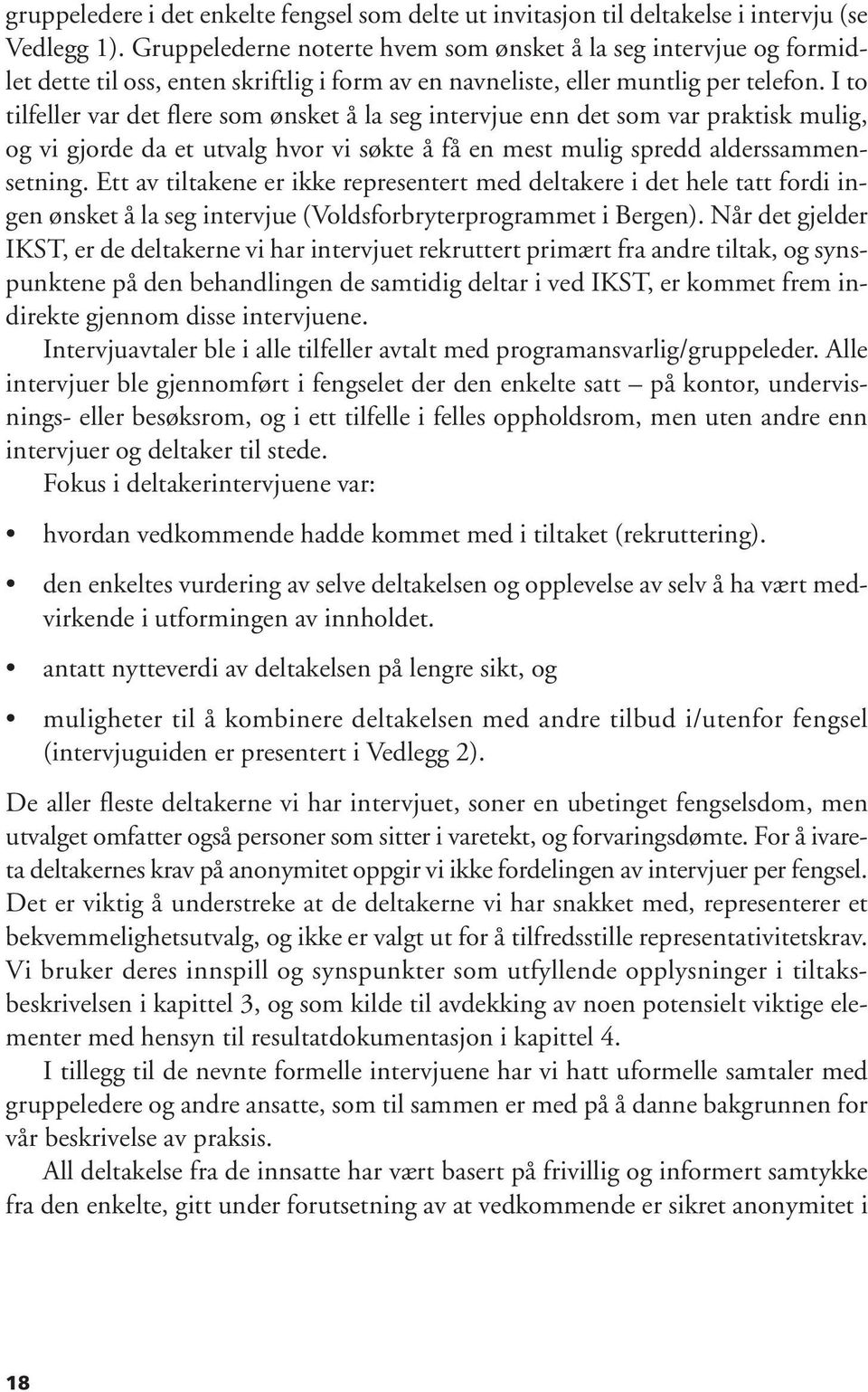 I to tilfeller var det flere som ønsket å la seg intervjue enn det som var praktisk mulig, og vi gjorde da et utvalg hvor vi søkte å få en mest mulig spredd alderssammensetning.