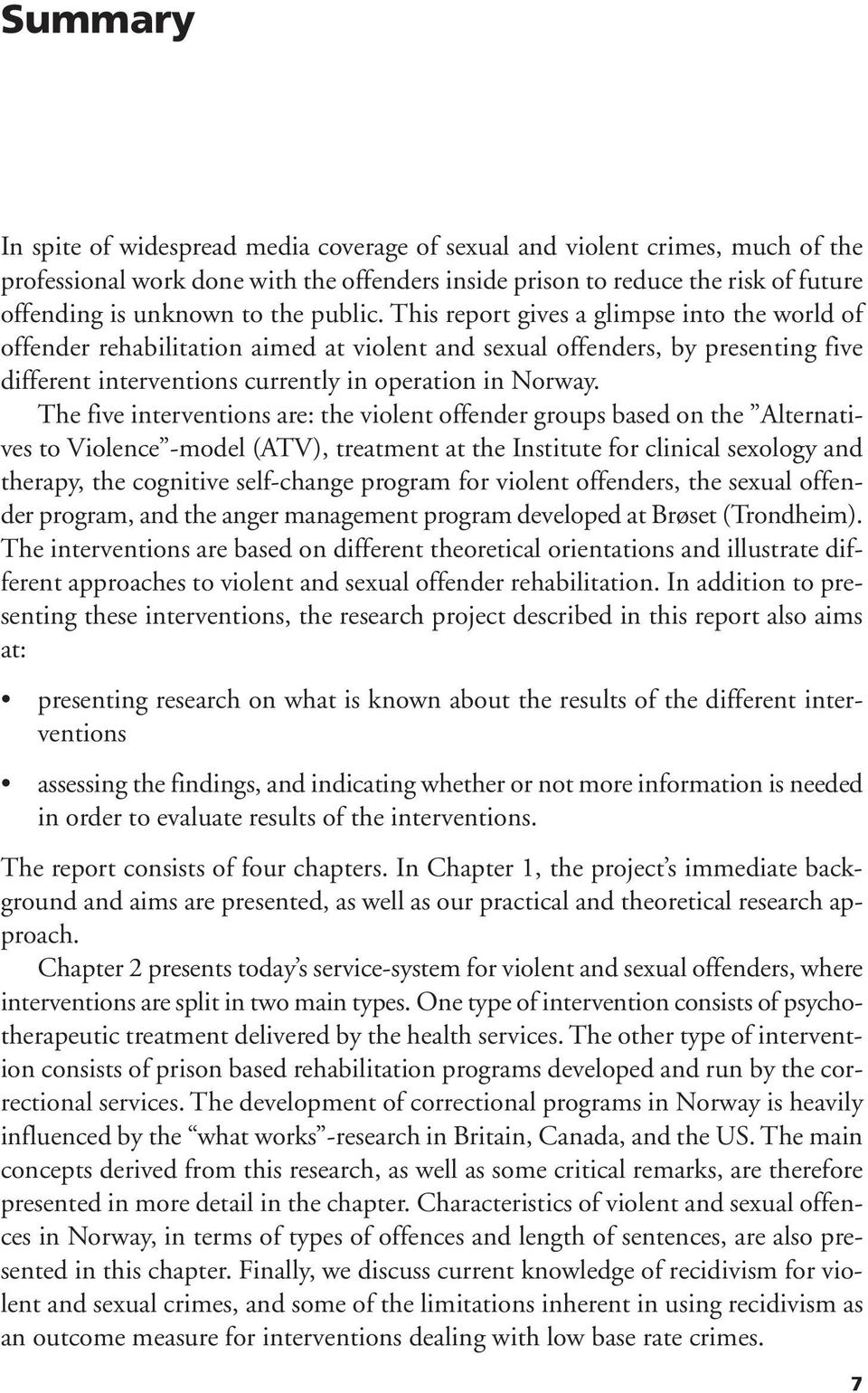 The five interventions are: the violent offender groups based on the Alternatives to Violence -model (ATV), treatment at the Institute for clinical sexology and therapy, the cognitive self-change