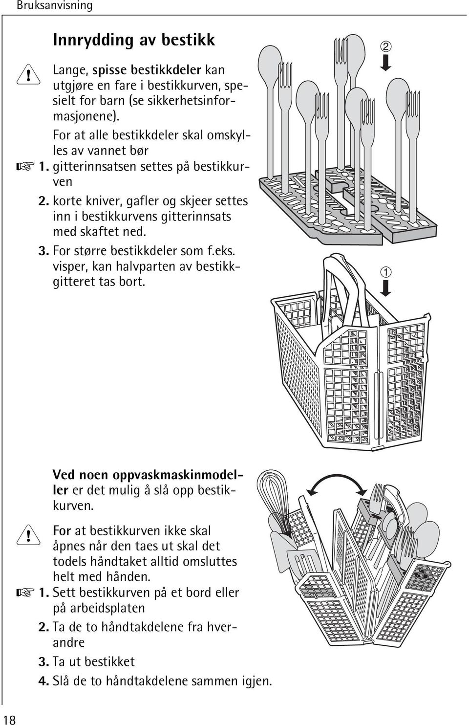 . For større bestikkdeler som f.eks. visper, kan halvparten av bestikkgitteret tas bort. 18 Ved noen oppvaskmaskinmodeller er det mulig å slå opp bestikkurven.