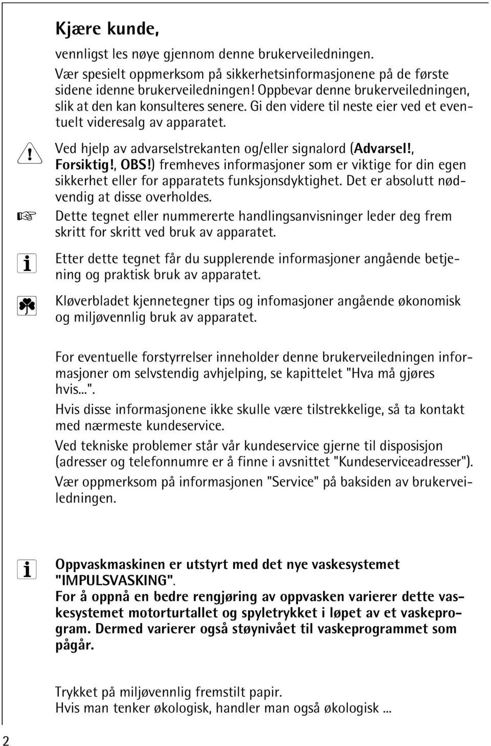 1 Ved hjelp av advarselstrekanten og/eller signalord (Advarsel!, Forsiktig!, OBS!) fremheves informasjoner som er viktige for din egen sikkerhet eller for apparatets funksjonsdyktighet.