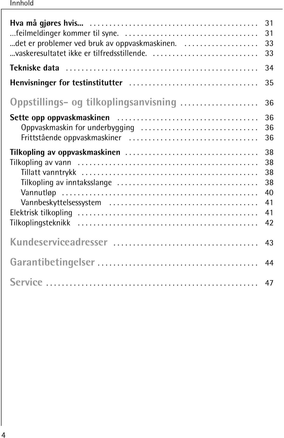 ................................ 5 Oppstillings- og tilkoplingsanvisning.................... 6 Sette opp oppvaskmaskinen.................................... 6 Oppvaskmaskin for underbygging.