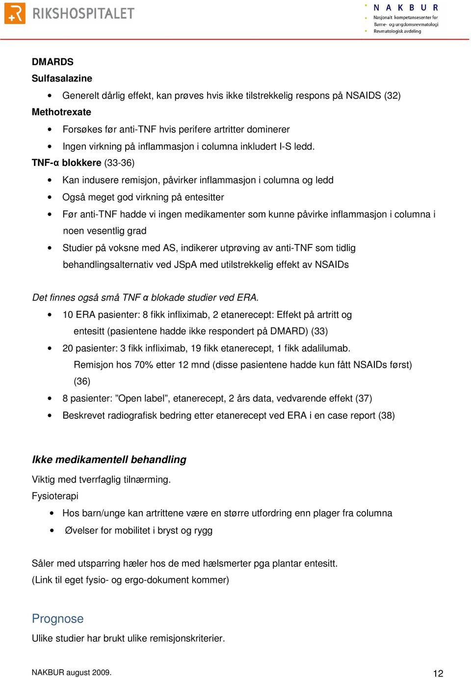 TNF-α blokkere (33-36) Kan indusere remisjon, påvirker inflammasjon i columna og ledd Også meget god virkning på entesitter Før anti-tnf hadde vi ingen medikamenter som kunne påvirke inflammasjon i