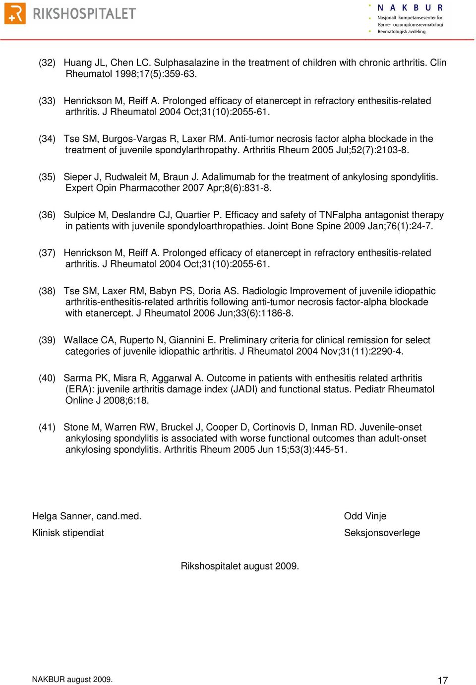 Anti-tumor necrosis factor alpha blockade in the treatment of juvenile spondylarthropathy. Arthritis Rheum 2005 Jul;52(7):2103-8. (35) Sieper J, Rudwaleit M, Braun J.