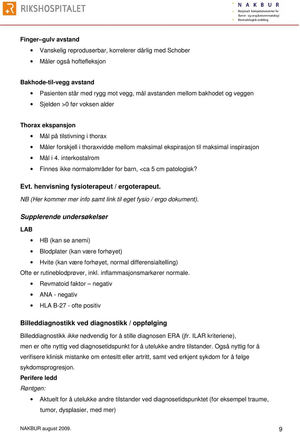 interkostalrom Finnes ikke normalområder for barn, <ca 5 cm patologisk? Evt. henvisning fysioterapeut / ergoterapeut. NB (Her kommer mer info samt link til eget fysio / ergo dokument).