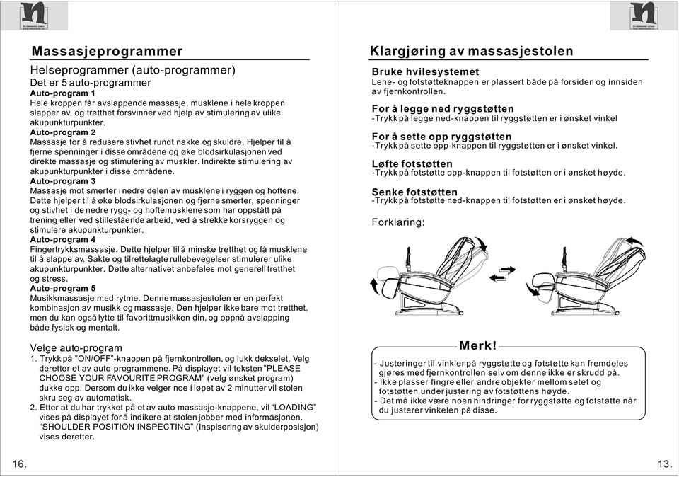 Hjelper til å fjerne spenninger i disse områdene og øke blodsirkulasjonen ved direkte massasje og stimulering av muskler. Indirekte stimulering av akupunkturpunkter i disse områdene.