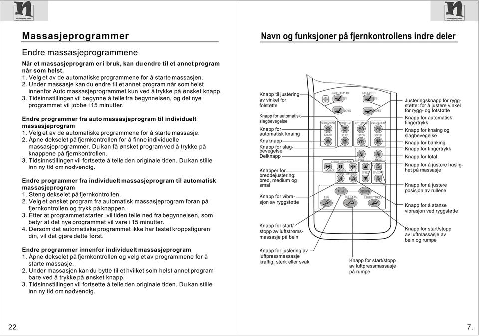 Tidsinnstillingen vil begynne å telle fra begynnelsen, og det nye programmet vil jobbe i 15 minutter. Endre programmer fra auto massasjeprogram til individuelt massasjeprogram 1.