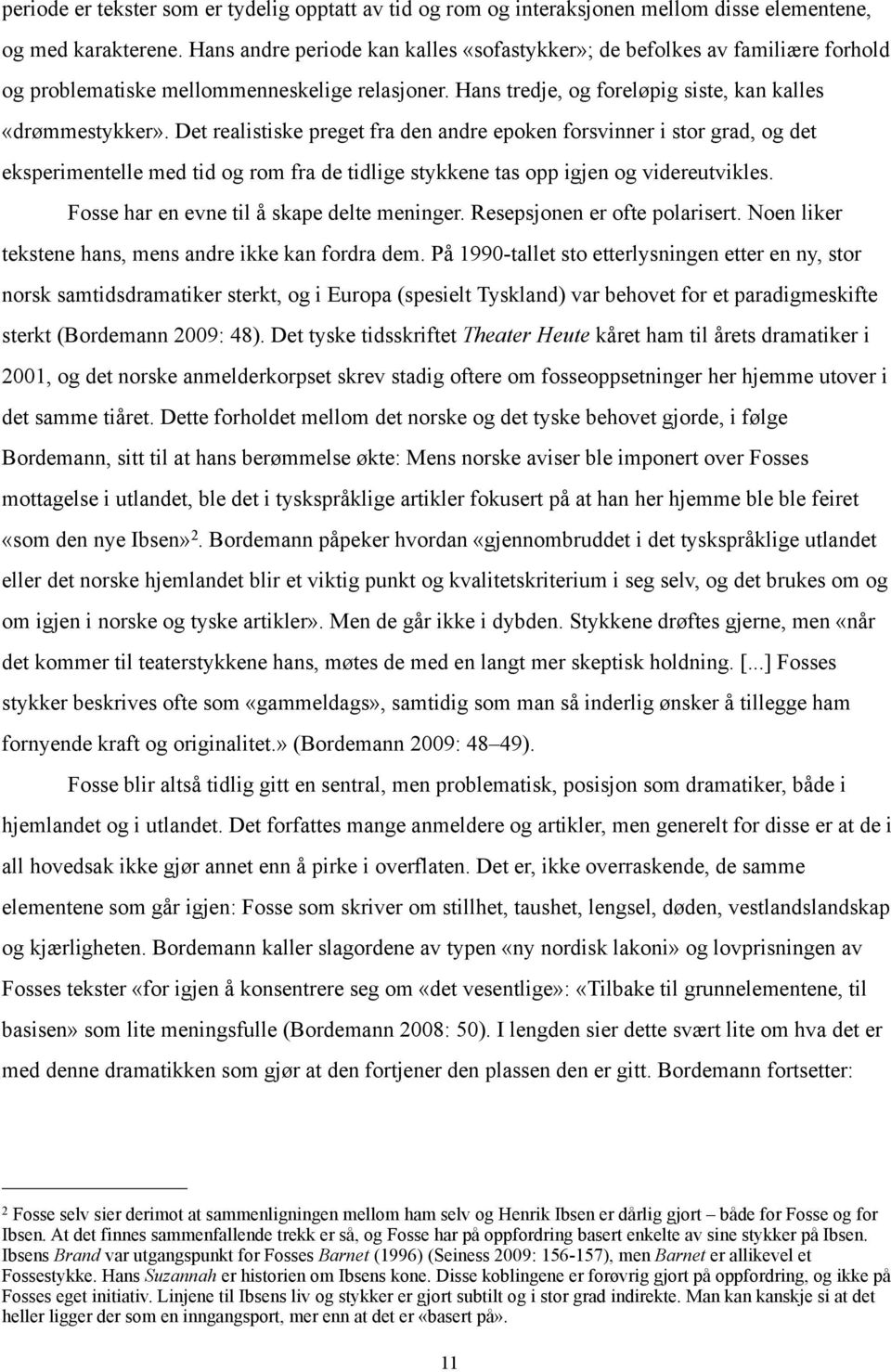 Det realistiske preget fra den andre epoken forsvinner i stor grad, og det eksperimentelle med tid og rom fra de tidlige stykkene tas opp igjen og videreutvikles.