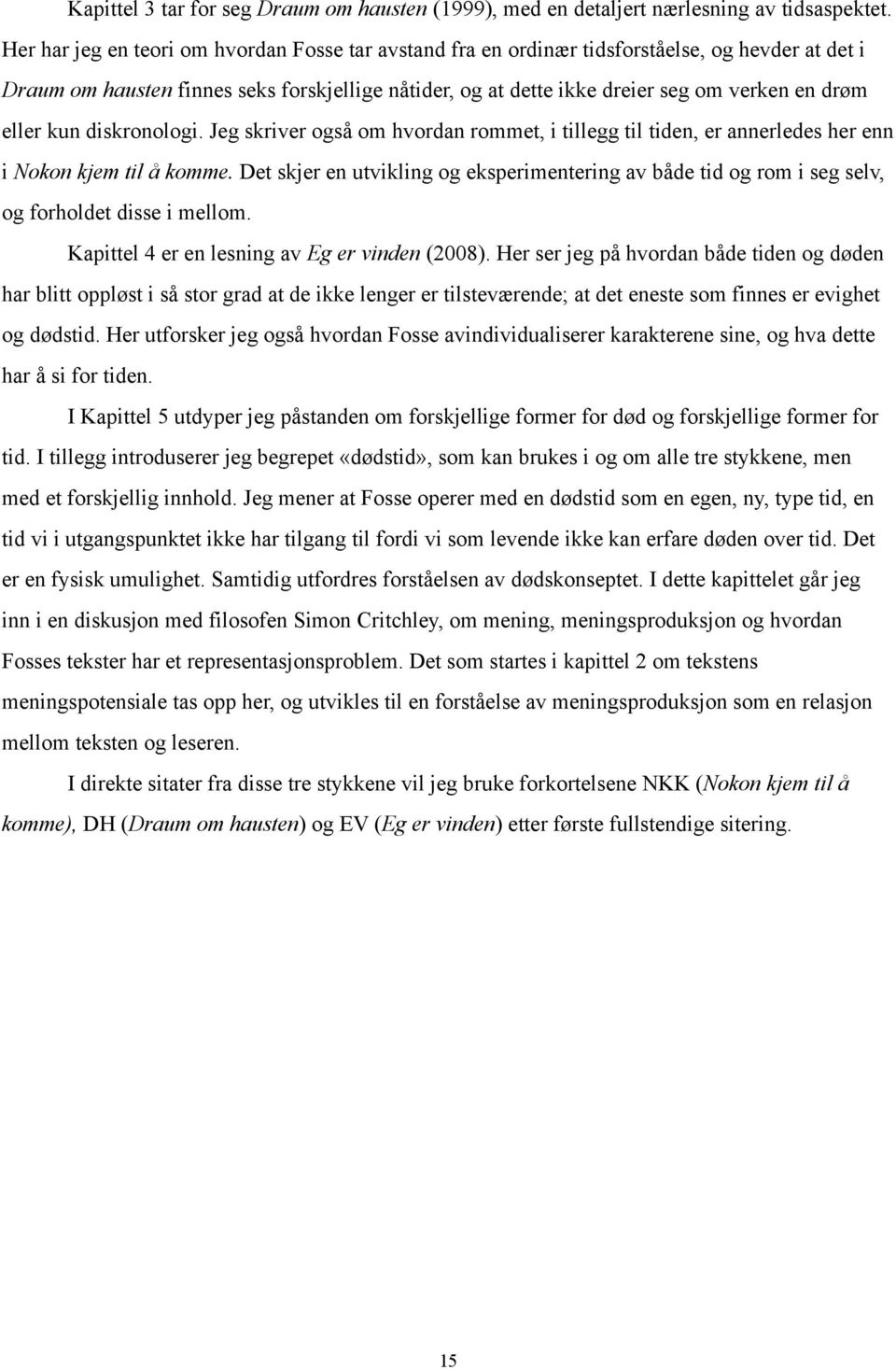 eller kun diskronologi. Jeg skriver også om hvordan rommet, i tillegg til tiden, er annerledes her enn i Nokon kjem til å komme.