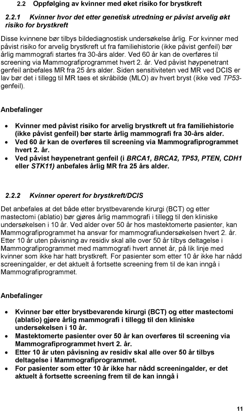 Ved 60 år kan de overføres til screening via Mammografiprogrammet hvert 2. år. Ved påvist høypenetrant genfeil anbefales MR fra 25 års alder.