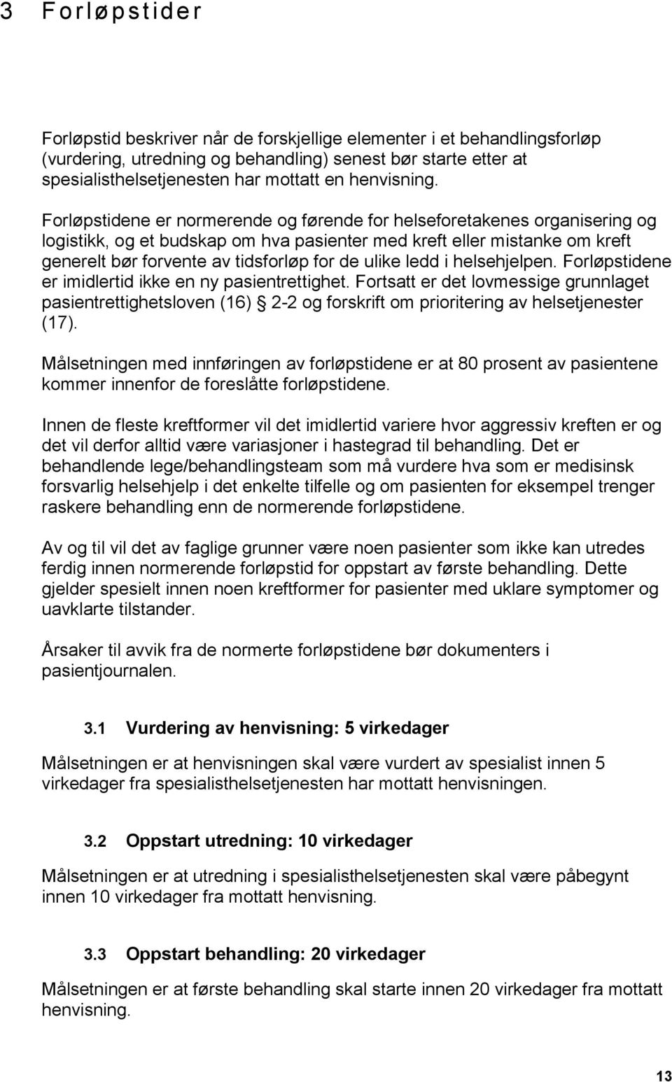 Forløpstidene er normerende og førende for helseforetakenes organisering og logistikk, og et budskap om hva pasienter med kreft eller mistanke om kreft generelt bør forvente av tidsforløp for de