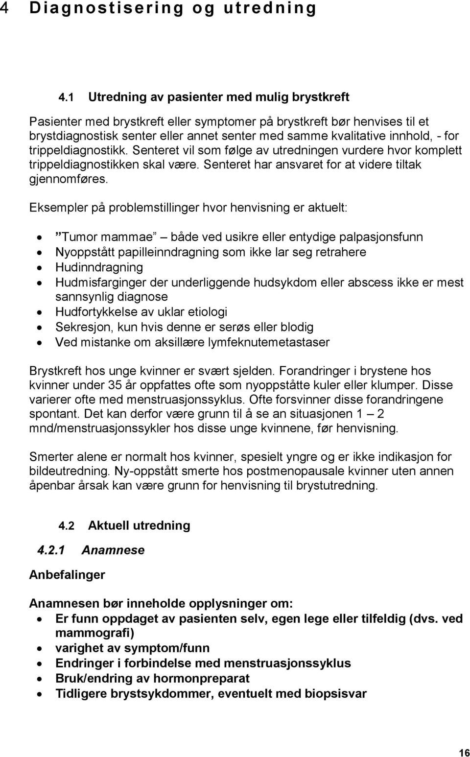 for trippeldiagnostikk. Senteret vil som følge av utredningen vurdere hvor komplett trippeldiagnostikken skal være. Senteret har ansvaret for at videre tiltak gjennomføres.