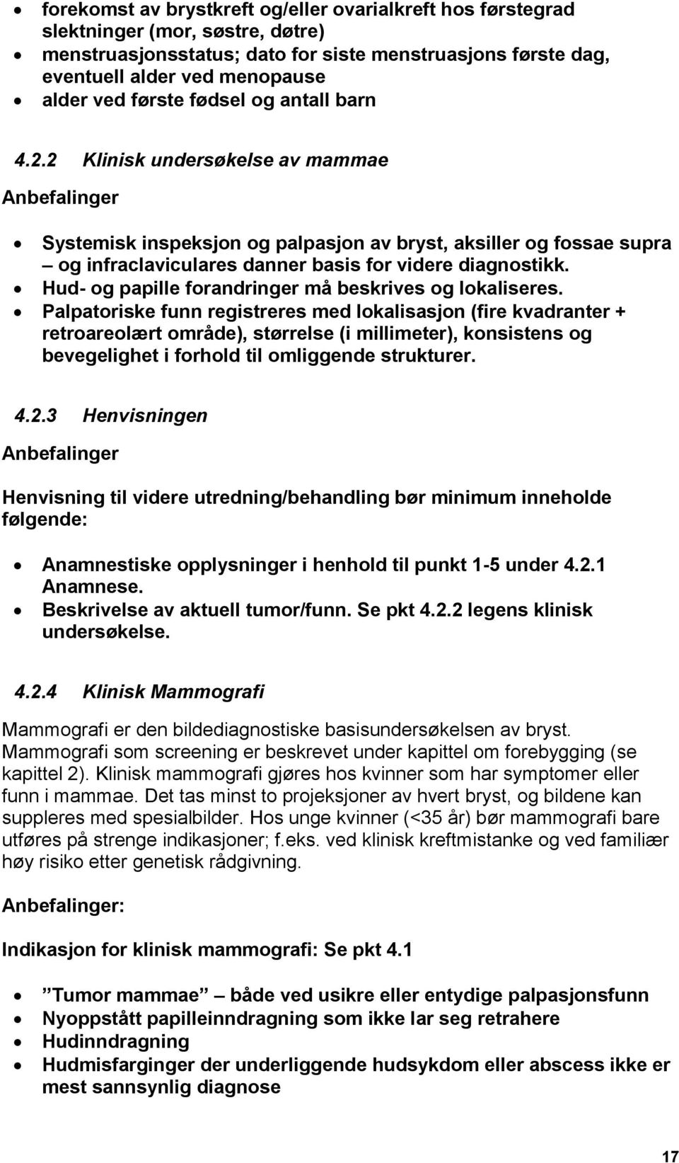 2 Klinisk undersøkelse av mammae Anbefalinger Systemisk inspeksjon og palpasjon av bryst, aksiller og fossae supra og infraclaviculares danner basis for videre diagnostikk.