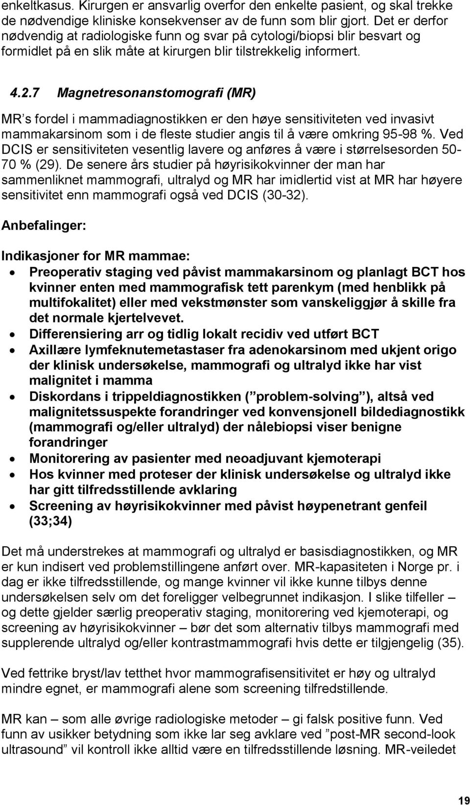 7 Magnetresonanstomografi (MR) MR s fordel i mammadiagnostikken er den høye sensitiviteten ved invasivt mammakarsinom som i de fleste studier angis til å være omkring 95-98 %.