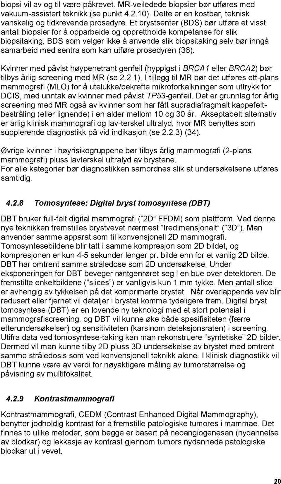 BDS som velger ikke å anvende slik biopsitaking selv bør inngå samarbeid med sentra som kan utføre prosedyren (36).