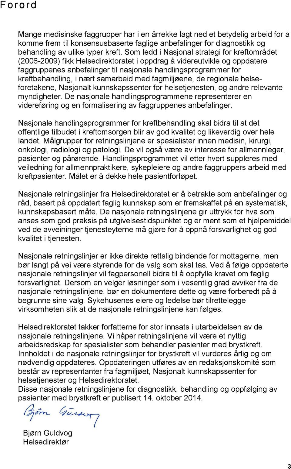 kreftbehandling, i nært samarbeid med fagmiljøene, de regionale helseforetakene, Nasjonalt kunnskapssenter for helsetjenesten, og andre relevante myndigheter.