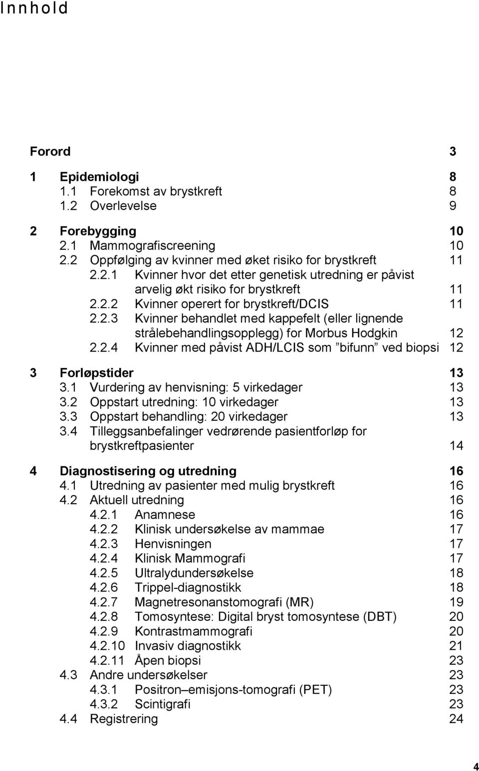 1 Vurdering av henvisning: 5 virkedager 13 3.2 Oppstart utredning: 10 virkedager 13 3.3 Oppstart behandling: 20 virkedager 13 3.