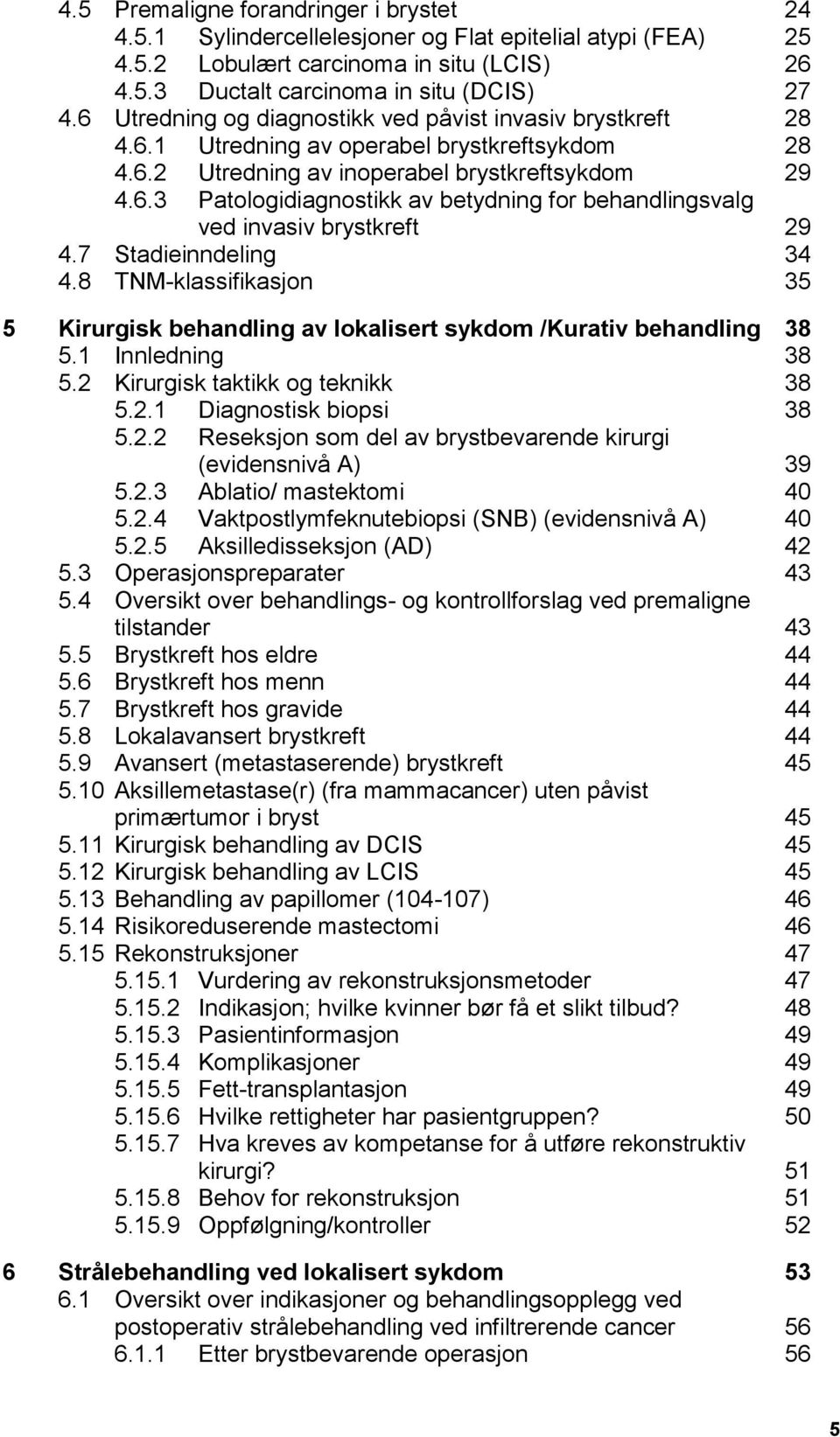 7 Stadieinndeling 34 4.8 TNM-klassifikasjon 35 5 Kirurgisk behandling av lokalisert sykdom /Kurativ behandling 38 5.1 Innledning 38 5.2 