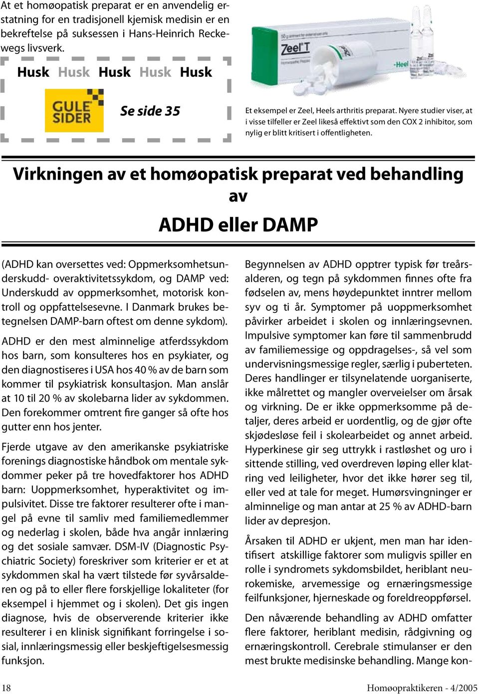 Nyere studier viser, at i visse tilfeller er Zeel likeså effektivt som den COX 2 inhibitor, som nylig er blitt kritisert i offentligheten.