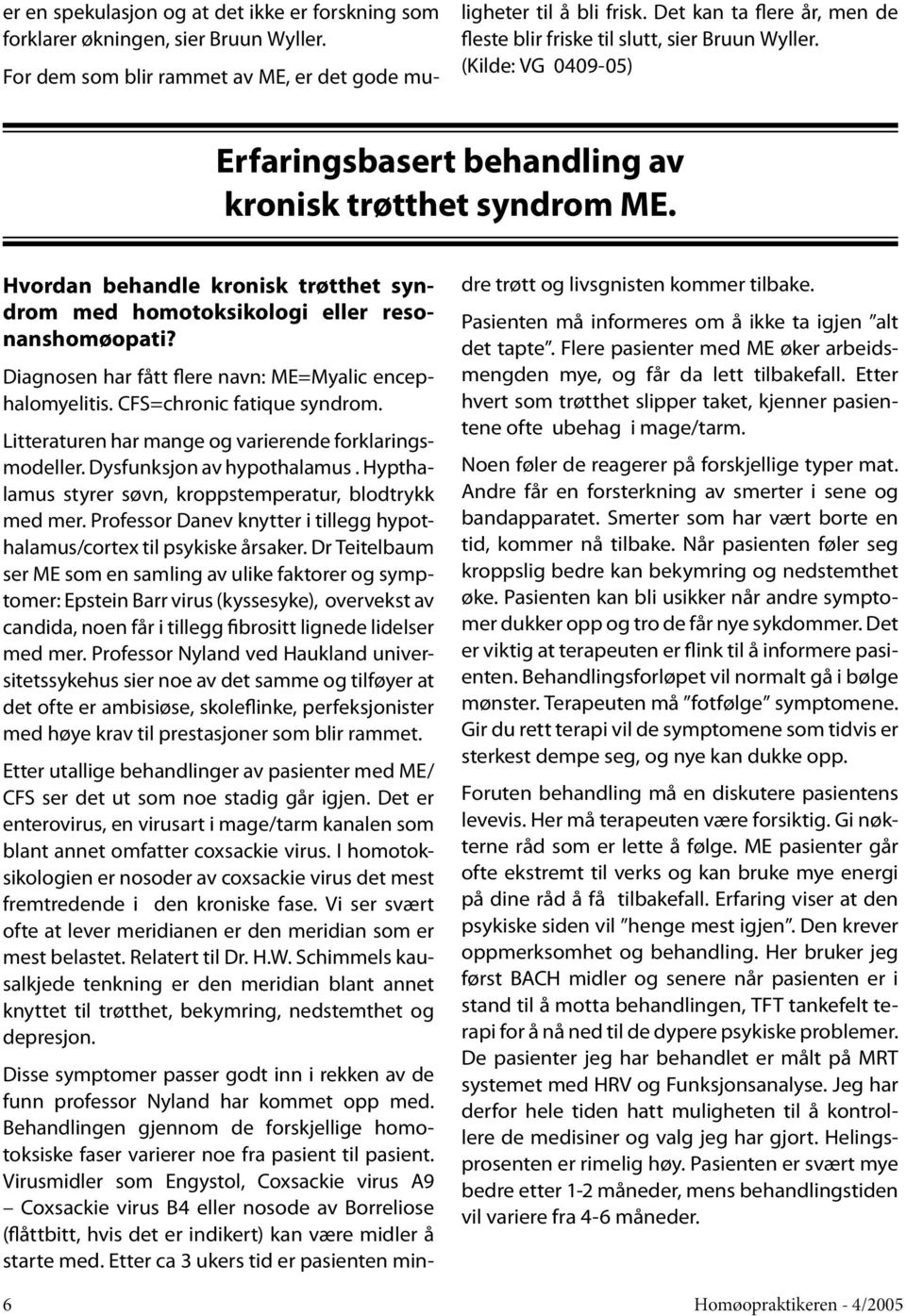 Hvordan behandle kronisk trøtthet syndrom med homotoksikologi eller resonanshomøopati? Diagnosen har fått flere navn: ME=Myalic encephalomyelitis. CFS=chronic fatique syndrom.