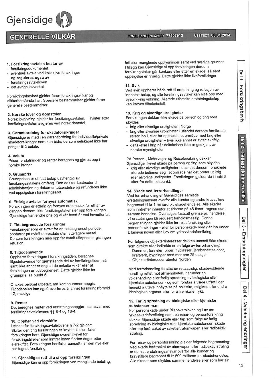 livsfrsikringer - frsikringsavtalelven - det øvrige lvverket 12 Svik -n Ved svik pphører både rett til erstatning g refusjn av -1 tfl Frsikringsbeviset gjelder fran frsikringsvilkår g innbetalt