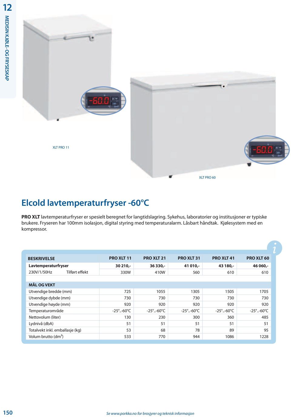 BESKRIVELSE PRO XLT 11 PRO XLT 21 PRO XLT 31 PRO XLT 41 PRO XLT 60 Lavtemperaturfryser 30 210,- 36 330,- 41 010,- 43 180,- 46 060,- 230V/1/50Hz Tilført effekt 330W 410W 560 610 610 Utvendige bredde