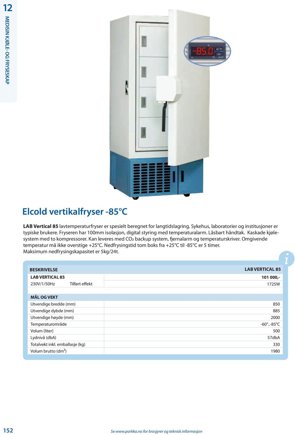 Omgivende temperatur må ikke overstige +25 C. Nedfrysingstid tom boks fra +25 C til -85 C er 5 timer. Maksimum nedfrysingskapasitet er 5kg/24t.