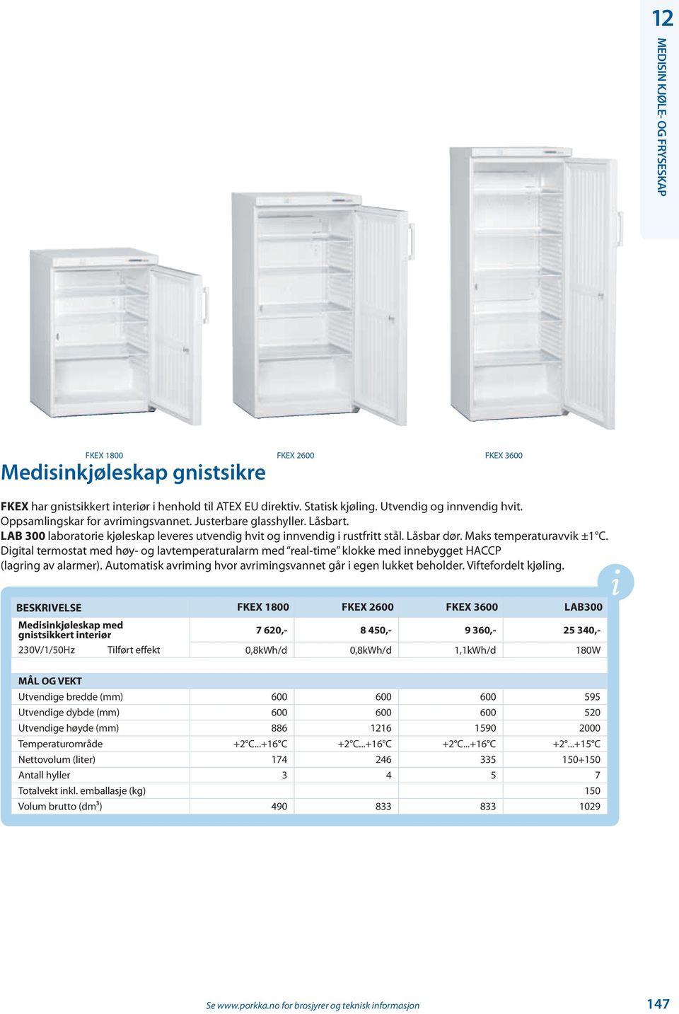 Digital termostat med høy- og lavtemperaturalarm med real-time klokke med innebygget HACCP (lagring av alarmer). Automatisk avriming hvor avrimingsvannet går i egen lukket beholder.