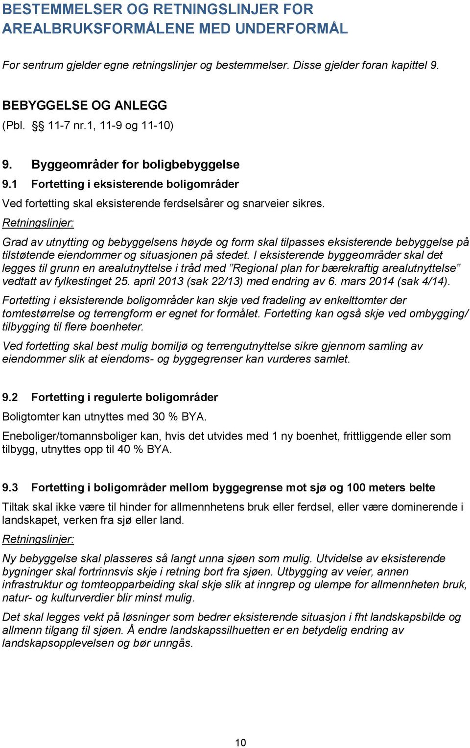 Grad av utnytting og bebyggelsens høyde og form skal tilpasses eksisterende bebyggelse på tilstøtende eiendommer og situasjonen på stedet.