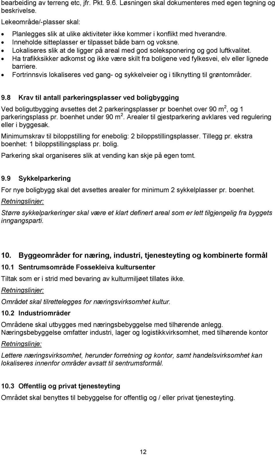 Lokaliseres slik at de ligger på areal med god soleksponering og god luftkvalitet. Ha trafikksikker adkomst og ikke være skilt fra boligene ved fylkesvei, elv eller lignede barriere.