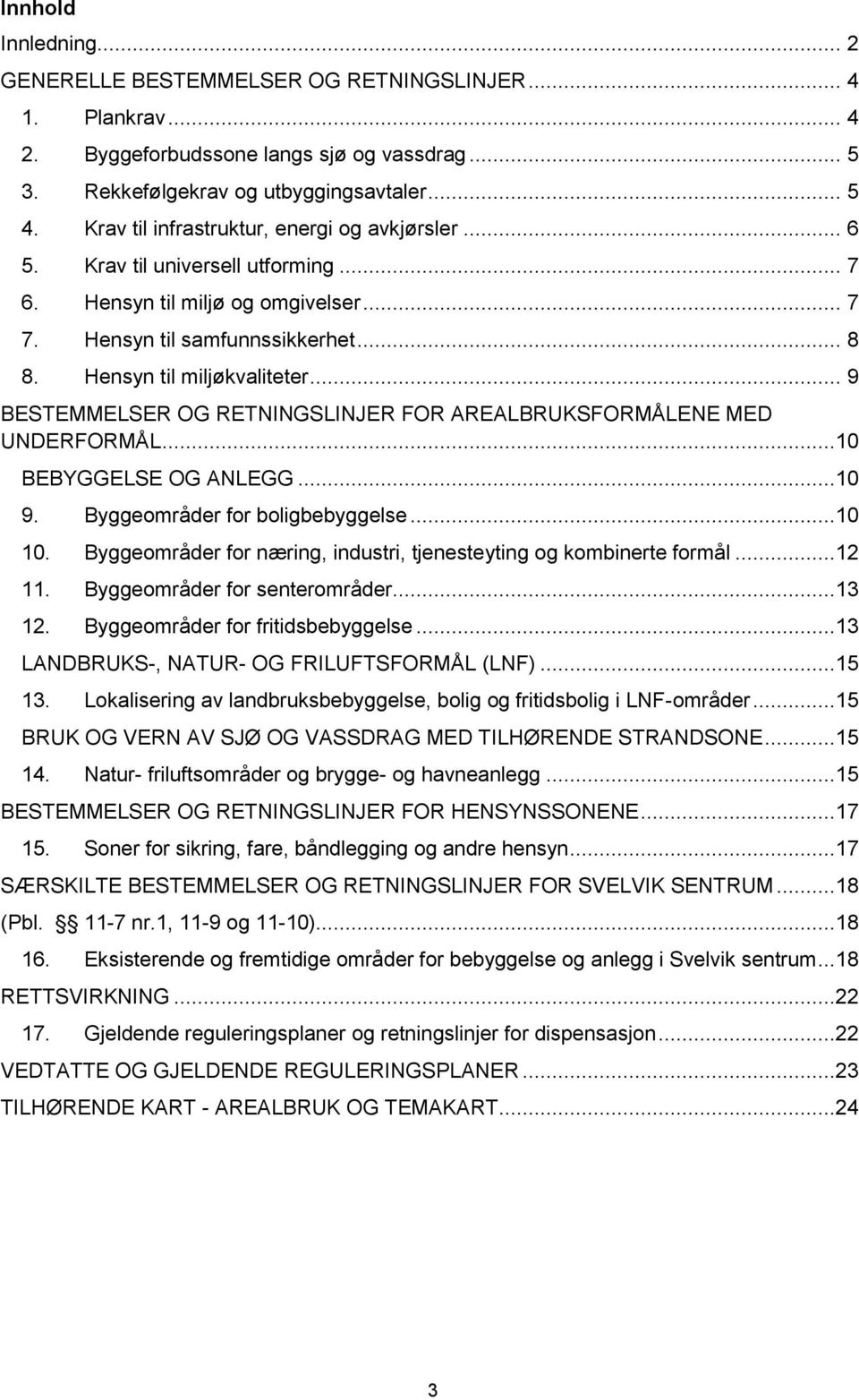 .. 9 BESTEMMELSER OG RETNINGSLINJER FOR AREALBRUKSFORMÅLENE MED UNDERFORMÅL...10 BEBYGGELSE OG ANLEGG...10 9. Byggeområder for boligbebyggelse...10 10.