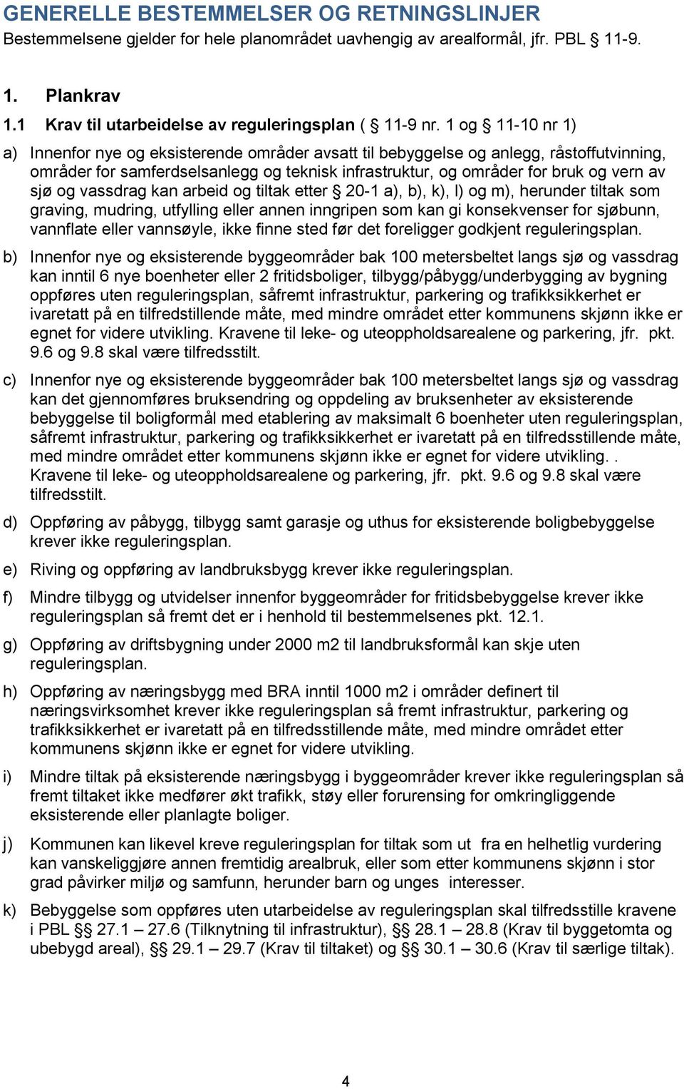 og vassdrag kan arbeid og tiltak etter 20-1 a), b), k), l) og m), herunder tiltak som graving, mudring, utfylling eller annen inngripen som kan gi konsekvenser for sjøbunn, vannflate eller vannsøyle,