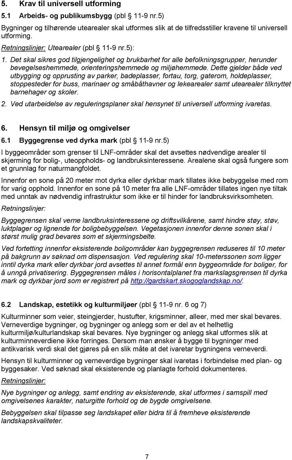 Dette gjelder både ved utbygging og opprusting av parker, badeplasser, fortau, torg, gaterom, holdeplasser, stoppesteder for buss, marinaer og småbåthavner og lekearealer samt utearealer tilknyttet