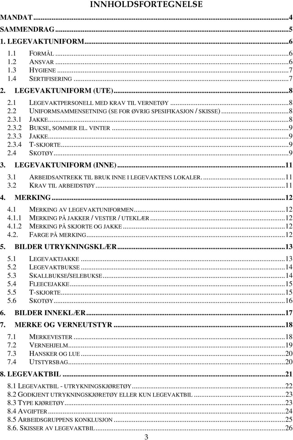 .. 9 2.4 SKOTØY... 9 3. LEGEVAKTUNIFORM (INNE)... 11 3.1 ARBEIDSANTREKK TIL BRUK INNE I LEGEVAKTENS LOKALER.... 11 3.2 KRAV TIL ARBEIDSTØY... 11 4. MERKING... 12 4.1 MERKING AV LEGEVAKTUNIFORMEN.